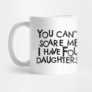 You Cant Scare Me, I have Four Daughters Mug